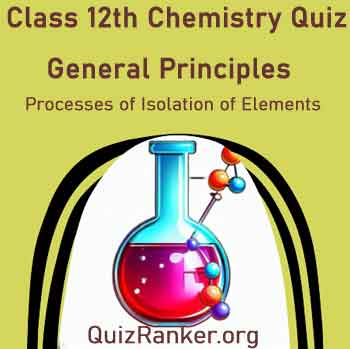 Class 12th Chemistry Chapter 6 General Principles and Processes of Isolation of Elements Free Test Quiz