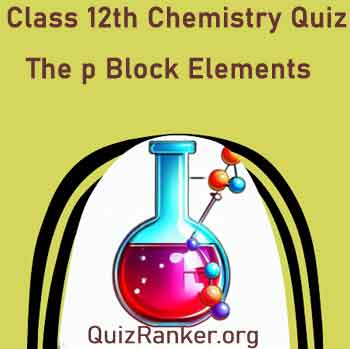 Class 12th Chemistry Chapter 7 The p Block Elements Free Test Quiz